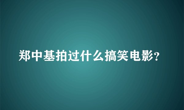 郑中基拍过什么搞笑电影？