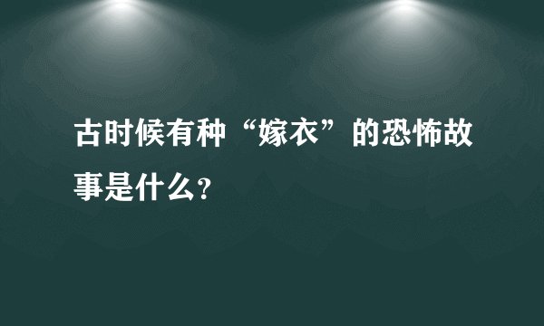 古时候有种“嫁衣”的恐怖故事是什么？