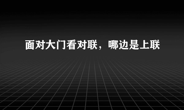 面对大门看对联，哪边是上联