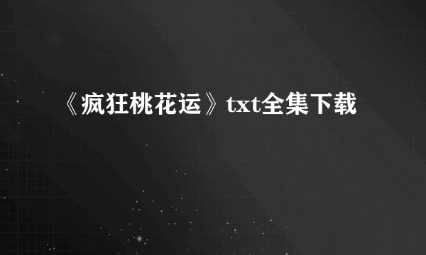 《疯狂桃花运》txt全集下载