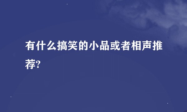 有什么搞笑的小品或者相声推荐?