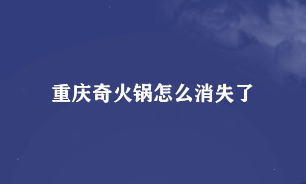 重庆奇火锅怎么消失了