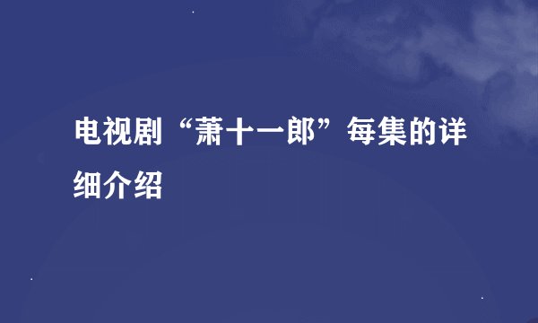 电视剧“萧十一郎”每集的详细介绍