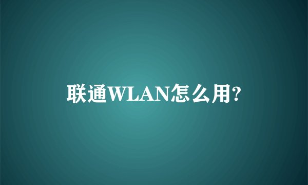 联通WLAN怎么用?