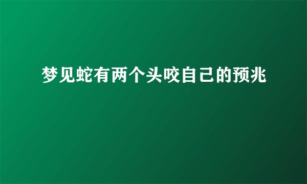 梦见蛇有两个头咬自己的预兆