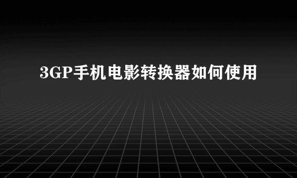3GP手机电影转换器如何使用