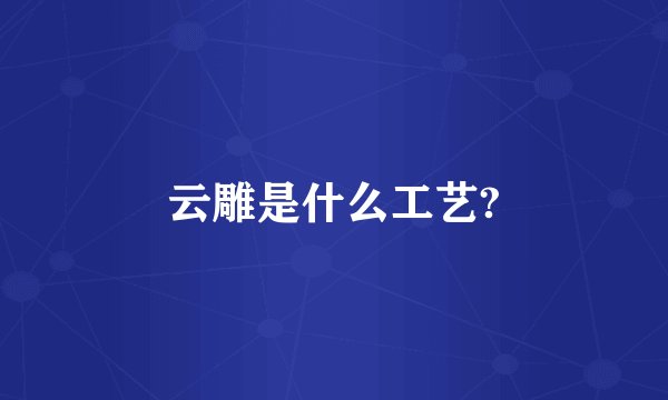 云雕是什么工艺?