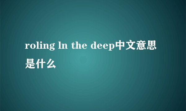 roling ln the deep中文意思是什么