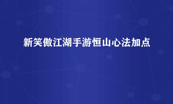 新笑傲江湖手游恒山心法加点