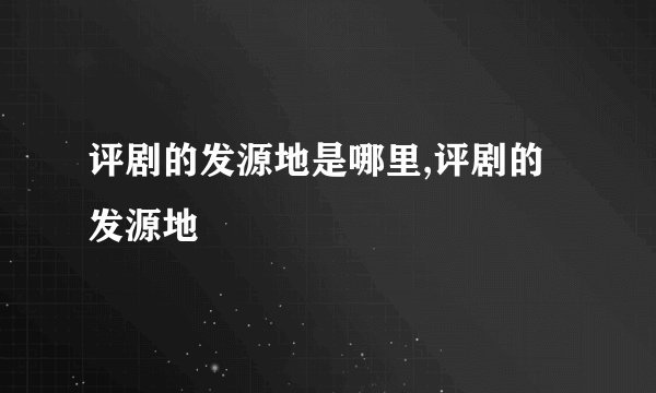 评剧的发源地是哪里,评剧的发源地