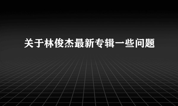 关于林俊杰最新专辑一些问题