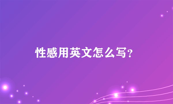 性感用英文怎么写？