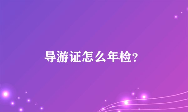 导游证怎么年检？