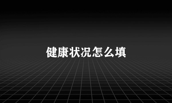 健康状况怎么填