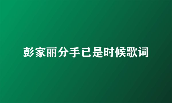 彭家丽分手已是时候歌词