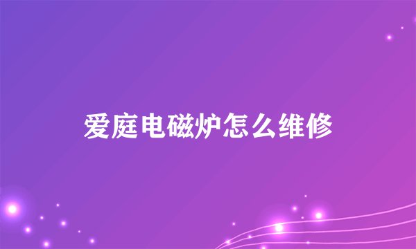 爱庭电磁炉怎么维修
