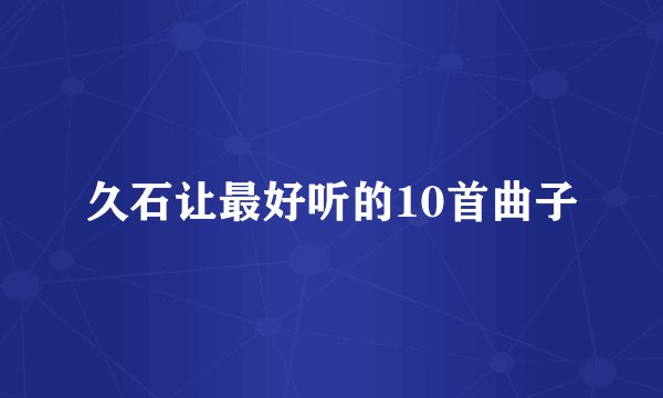 久石让最好听的10首曲子