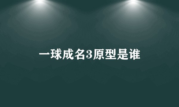一球成名3原型是谁