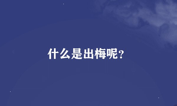 什么是出梅呢？
