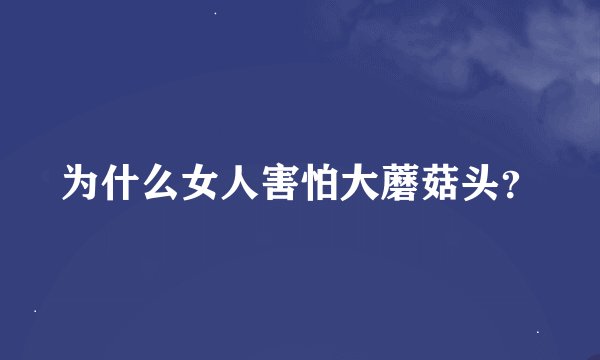 为什么女人害怕大蘑菇头？