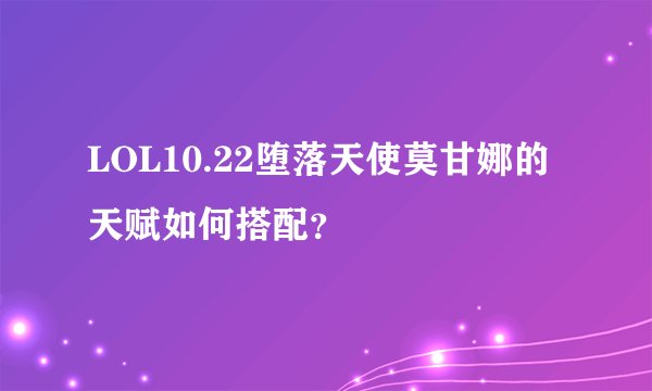 LOL10.22堕落天使莫甘娜的天赋如何搭配？
