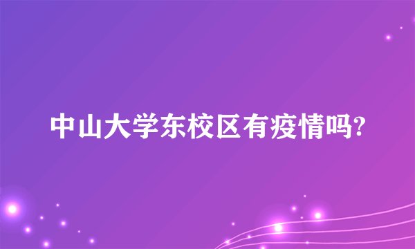 中山大学东校区有疫情吗?