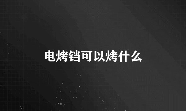 电烤铛可以烤什么