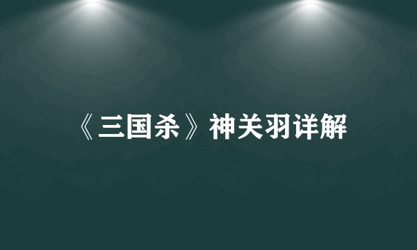 《三国杀》神关羽详解