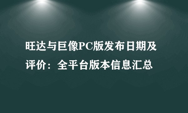旺达与巨像PC版发布日期及评价：全平台版本信息汇总