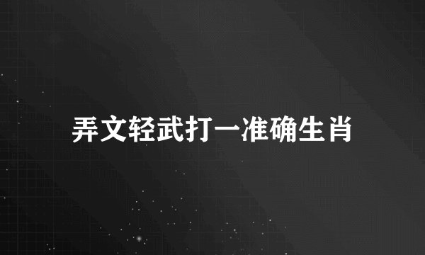弄文轻武打一准确生肖
