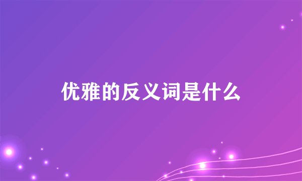 优雅的反义词是什么