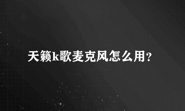 天籁k歌麦克风怎么用？