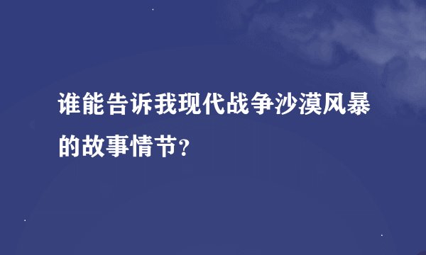 谁能告诉我现代战争沙漠风暴的故事情节？