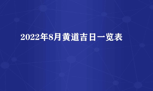 2022年8月黄道吉日一览表