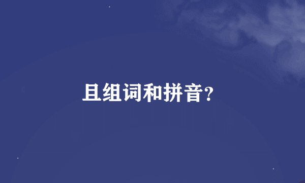 且组词和拼音？