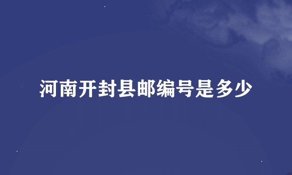 河南开封县邮编号是多少