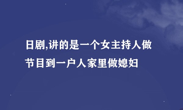 日剧,讲的是一个女主持人做节目到一户人家里做媳妇