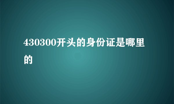 430300开头的身份证是哪里的