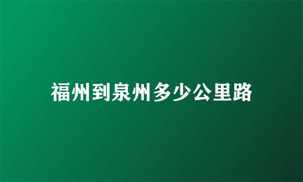 福州到泉州多少公里路