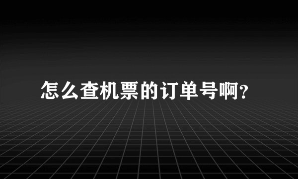 怎么查机票的订单号啊？