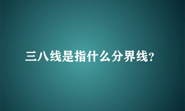 三八线是指什么分界线？