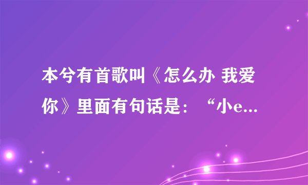 本兮有首歌叫《怎么办 我爱你》里面有句话是：“小e 其实你很棒很棒哦” 那个小e 是谁啊？我要小e的资料？