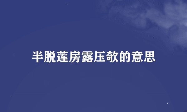 半脱莲房露压欹的意思