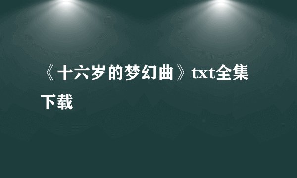 《十六岁的梦幻曲》txt全集下载