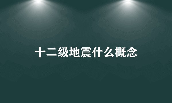 十二级地震什么概念