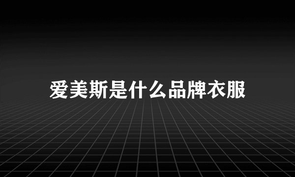 爱美斯是什么品牌衣服