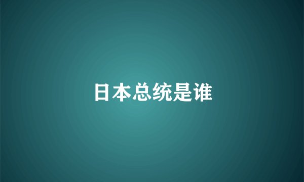 日本总统是谁