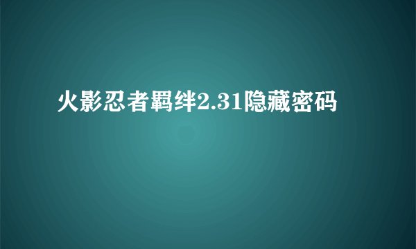 火影忍者羁绊2.31隐藏密码