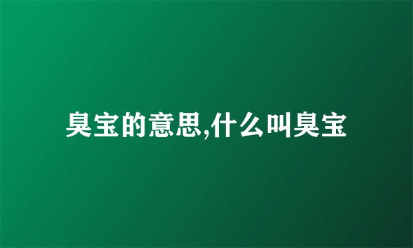臭宝的意思,什么叫臭宝