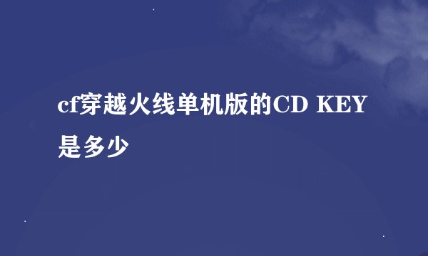 cf穿越火线单机版的CD KEY是多少